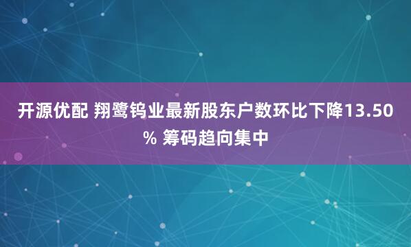开源优配 翔鹭钨业最新股东户数环比下降13.50% 筹码趋向集中