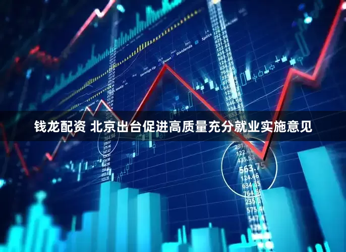 钱龙配资 北京出台促进高质量充分就业实施意见